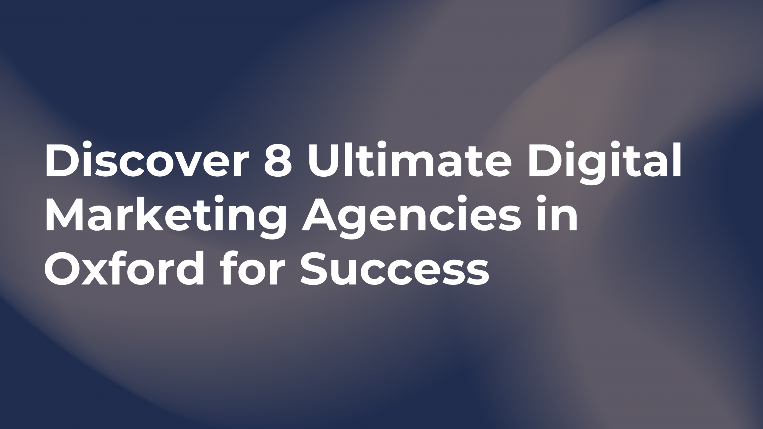 Discover 8 Ultimate Digital Marketing Agencies in Oxford for Success