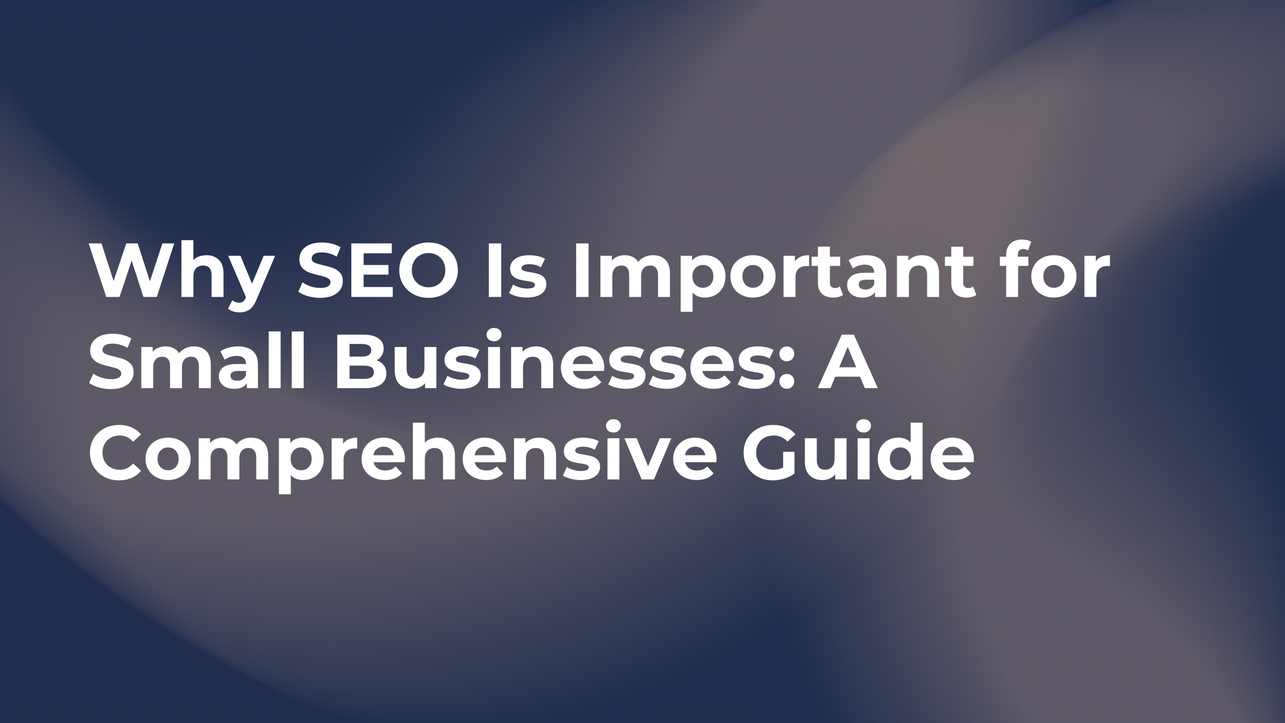 Why SEO is Important for Small Businesses: A Comprehensive Guide